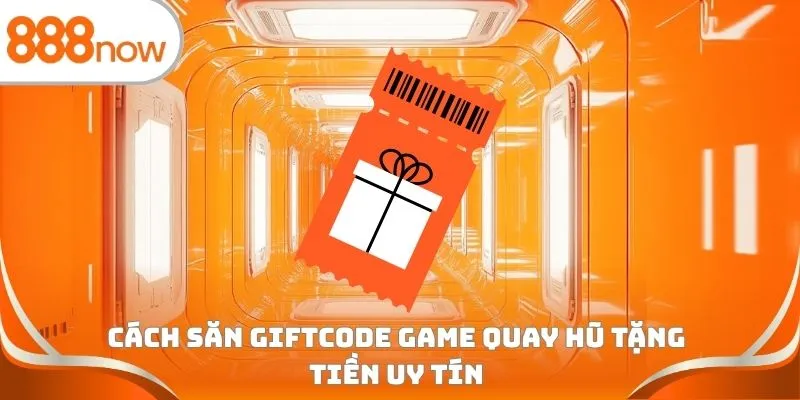 Cách săn Giftcode game quay hũ tặng tiền uy tín